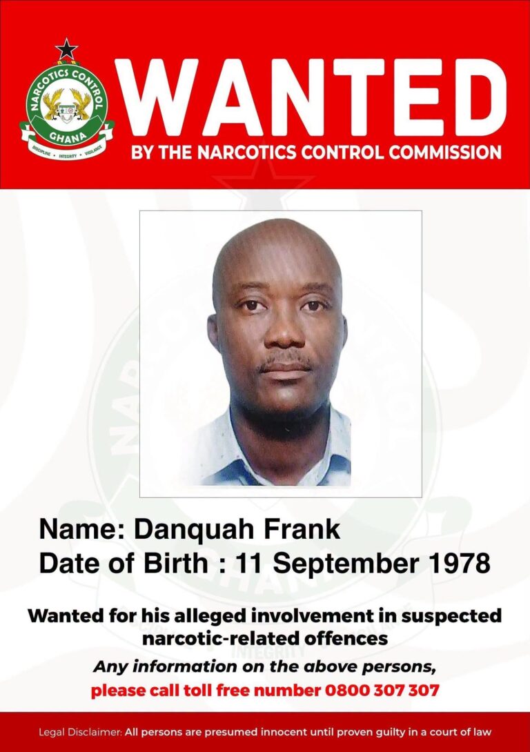 The Narcotics Control Commission (NACOC) has declared Frank Danquah, born on September 11, 1978, wanted over his alleged involvement in suspected narcotics-related offences.

In a public notice issued on Tuesday, September 22, 2026, the Commission appealed to the public for information that could assist in locating Mr Danquah.

NACOC urged anyone with information about his whereabouts to contact the Commission through its toll-free hotline, 0800 307 307.

The Commission did not disclose the specific offences for which Mr Danquah is wanted in the notice.

NACOC’s official wanted-persons page indicates that individuals on its wanted list may be sought in connection with offences under the Narcotics Control Commission Act, 2020 (Act 1019), including the importation or exportation, unlawful possession or control, and prohibited business involving narcotic drugs or plants.

The latest notice comes amid heightened scrutiny of Ghana’s narcotics-control system and investigations into suspected drug trafficking.

Earlier in September, authorities began investigating the alleged trafficking of about 3.9 tonnes of suspected cocaine from Ghana to France after the consignment was intercepted at Dunkirk.

Six people were subsequently remanded in connection with that case. Prosecutors alleged that four containers had undergone scanning at the Tema Port before being released for export despite abnormalities allegedly detected in the scan images.

NACOC has not indicated in its public notice that Mr Danquah is connected to the France cocaine case.